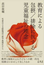 教育による包摂／排除に抗する児童福祉の理念 児童自立支援施設の就学義務化から