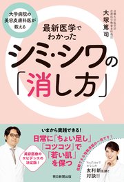 大学病院の美容皮膚科医が教える 最新医学でわかったシミ・シワの「消し方」