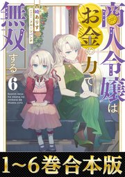 【合本版1-6巻】商人令嬢はお金の力で無双する