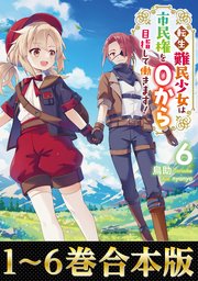 【合本版1-6巻】転生難民少女は市民権を0から目指して働きます！