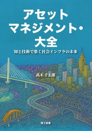 アセットマネジメント・大全 ―知と技術で築く社会インフラの未来―