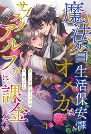魔法省生活保安課オメガはサブスクアルファに課金したい【４】