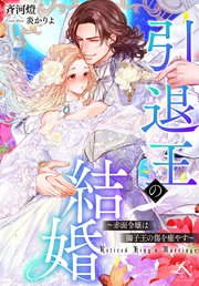引退王の結婚～赤面令嬢は獅子王の傷を癒やす～