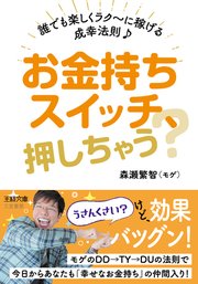 お金持ちスイッチ、押しちゃう？　誰でも楽しくラク～に稼げる成幸法則♪