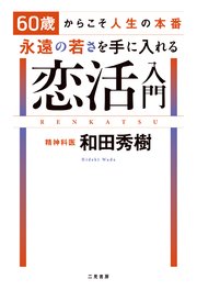 60歳からこそ人生の本番 永遠の若さを手に入れる恋活入門