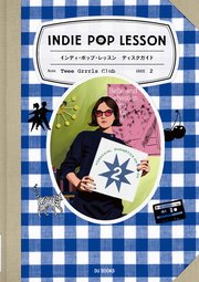 インディ・ポップ・レッスン ディスクガイド ムードとシーンで選ぶインディ・ポップ、ネオアコ、ギターポップ、オルタナ、シンセポップ&ベッドルームポップの決定盤 750選―― ClairoからWet Leg、The Lemon Twigs、The Linda Lindasまで