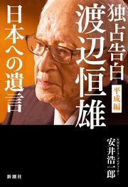 独占告白 渡辺恒雄 平成編―日本への遺言―