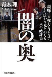 闇の奥 頽廃する権力とメディア、そして仄かな光をめぐるルポ・時評集