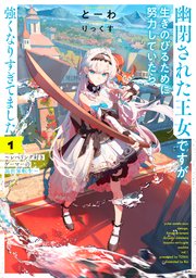 幽閉された王女ですが、生きのびるために努力していたら強くなりすぎてました