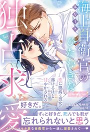 〈極上自衛官シリーズ〉エリート海上自衛官のひたむきな独占求愛～恋に臆病な彼女は蕩けるほど甘やかされる～