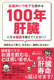 お酒がいつまでも飲める「100年肝臓」になる秘訣を教えてください！