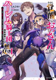 今さら覚醒したおっさん(38)、ハーレム騎士団の剣術師範として無双する 成長した元教え子のせいで、なぜか俺が伝説になっているんだが（ノベル）
