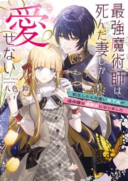 最強魔術師は死んだ妻しか愛せない 転生したら可愛い年下夫が過保護な溺愛夫になりました
