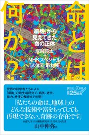 命とは何か？ 「細胞」から見えてきた命の正体