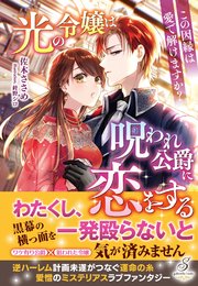 光の令嬢は呪われ公爵に恋をする この因縁は愛で解けますか？【特典SS付き】