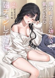 顔の良すぎる幼馴染と、気づいたら朝チュンしてた件 2巻