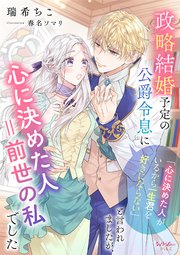政略結婚予定の公爵令息に「心に決めた人がいるから一生君を好きにならない」と言われましたが、心に決めた人＝前世の私でした