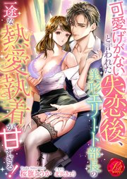 可愛げがないと言われた失恋後、美形エリート部長の一途な熱愛執着が甘すぎる！