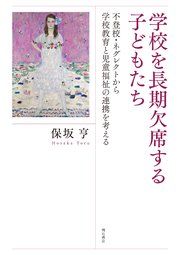 学校を長期欠席する子どもたち――不登校・ネグレクトから学校教育と児童福祉の連携を考える