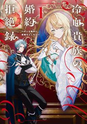 冷血貴族の婚約拒絶録～オレは絶対に、結婚などしない～