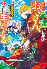 前世で不遇すぎたおっさん、女神に憐れまれてチート貰ったので好きに生きてみる２