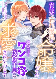 貴族の忘れ形見の令嬢ですが、超絶美形なワンコ系侯爵子息に求愛されています