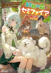 幻獣の森でセミファイア生活　～上司に怠慢と言われたので異世界転居します。スキル『錬成』で物作りと森林開拓してたら幻獣達に愛され神域認定されていた～　【電子特典付き】