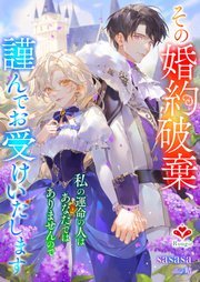 その婚約破棄、謹んでお受けいたします。～私の運命の人はあなたではありませんので～