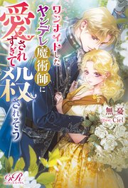 ワンナイトしたヤンデレ魔術師に愛されすぎて殺されそう