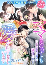 〈スパダリ三兄弟シリーズ〉特別番外編 ママになっても愛されすぎています～三兄弟は溺愛旦那様で極甘パパでした～