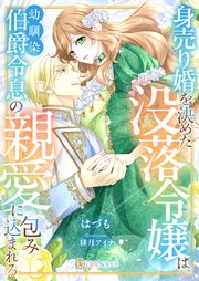 身売り婚を決めた没落令嬢は、幼馴染伯爵令息の親愛に包み込まれる