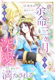 虐げられた余命三ヶ月の聖女は、精霊王の揺らがぬ深愛に満たされる 1巻