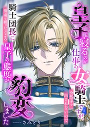皇子と寝るのが仕事の女騎士ですが、全然手を出されないので騎士団長に指南を願ったところ皇子の態度が豹変しました 1巻