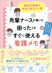 先輩ナースが書いた困ったときすぐに使える看護メモ　臨床の現場で本当に役立つ1冊