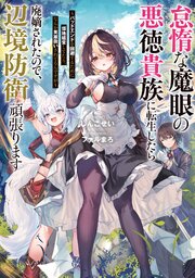 怠惰な魔眼の悪徳貴族に転生したら廃嫡されたので、辺境防衛頑張ります