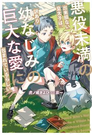 悪役未満の出来損ない皇太子は、訳あり幼なじみの巨大な愛に包まれているらしい 1巻