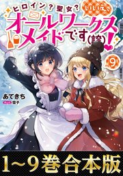 【合本版1-9巻】ヒロイン？聖女？いいえ、オールワークスメイドです（誇）！