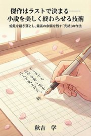 傑作はラストで決まる――小説を美しく終わらせる技術 蛇足を削ぎ落とし、最高の余韻を残す「完結」の作法