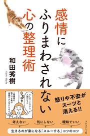 感情にふりまわされない心の整理術