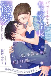 【全1-6セット】バツイチですが、年下天才社長に溺愛されています　～恋に不器用な彼は、私だけを離さない～【イラスト付】