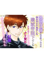 処刑寸前の私を救ったのは、幼き日より執着した殲滅帝陛下でした。～快楽に喘ぐ終わらないクリ責めと巨根での甘美な中出しに、身も心もとろけ堕ちる～ 1巻