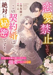 恋愛禁止なので、この契約婚は絶対に秘密です！　子竜守令嬢は騎士団長の溺愛に気づかない