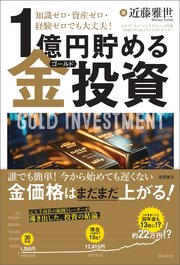 知識ゼロ・資産ゼロ・経験ゼロでも大丈夫！　１億円貯める金（ゴールド）投資