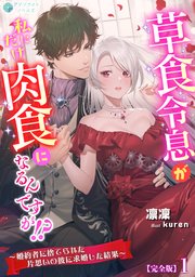 草食令息が私にだけ肉食になるんですが！？～婚約者に捨てられた片思いの彼に求婚した結果～【完全版】