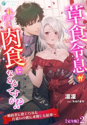 草食令息が私にだけ肉食になるんですが！？～婚約者に捨てられた片思いの彼に求婚した結果～【完全版】2