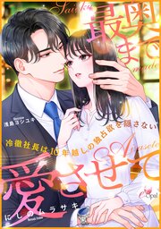 最奥まで愛させて　冷徹社長は10年越しの独占欲を隠さない
