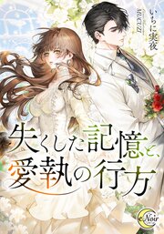 失くした記憶と、愛執の行方【シーモア限定特典SS付】