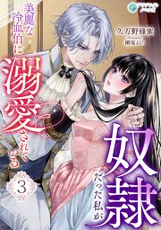 奴隷だった私が美麗な冷血伯に溺愛されている（３）