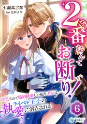 2番なんてお断り！～浮気されて婚約破棄した転生才女はライバル王子の執愛に溶かされる～（６）