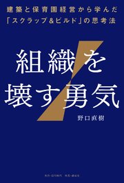 組織を壊す勇気――建築と保育園経営から学んだ「スクラップ&ビルド」の思考法